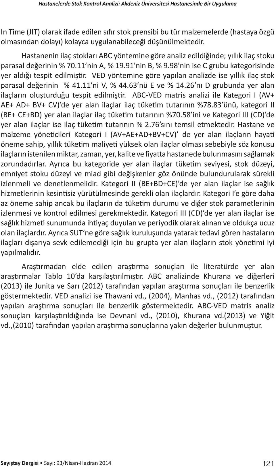 VED yöntemine göre yapılan analizde ise yıllık ilaç stok parasal değerinin % 41.11 ni V, % 44.63 nü E ve % 14.26 nı D grubunda yer alan ilaçların oluşturduğu tespit edilmiştir.