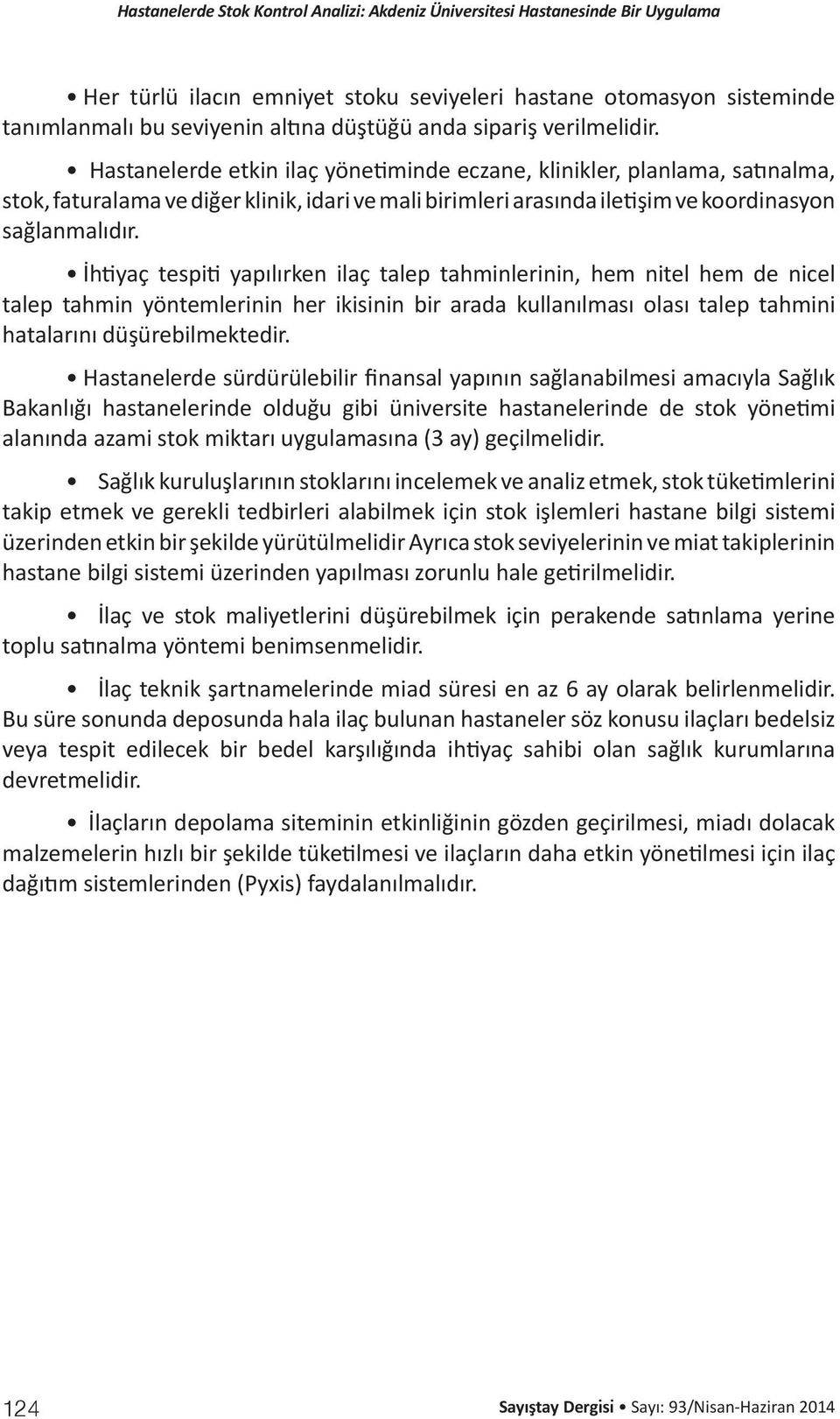 İhtiyaç tespiti yapılırken ilaç talep tahminlerinin, hem nitel hem de nicel talep tahmin yöntemlerinin her ikisinin bir arada kullanılması olası talep tahmini hatalarını düşürebilmektedir.