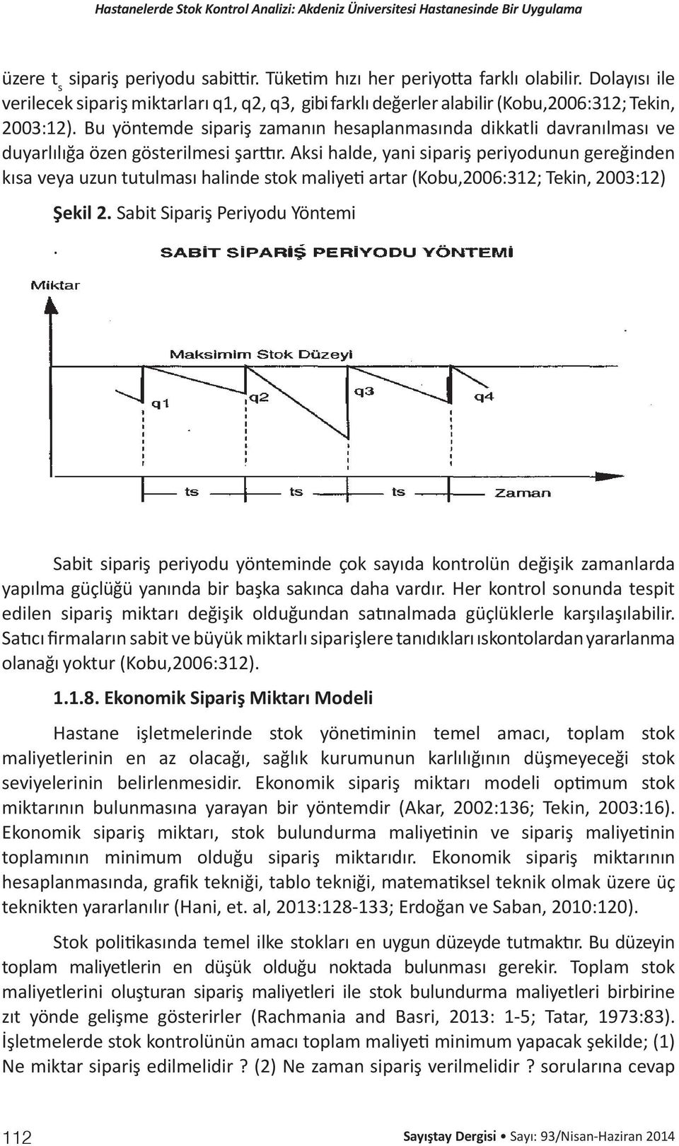 Aksi halde, yani sipariş periyodunun gereğinden kısa veya uzun tutulması halinde stok maliyeti artar (Kobu,2006:312; Tekin, 2003:12) Şekil 2. Sabit Sipariş Periyodu Yöntemi.