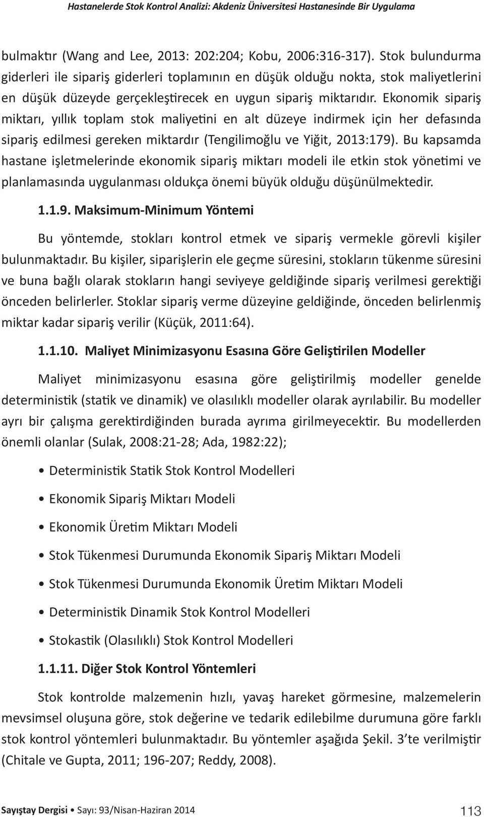 Ekonomik sipariş miktarı, yıllık toplam stok maliyetini en alt düzeye indirmek için her defasında sipariş edilmesi gereken miktardır (Tengilimoğlu ve Yiğit, 2013:179).