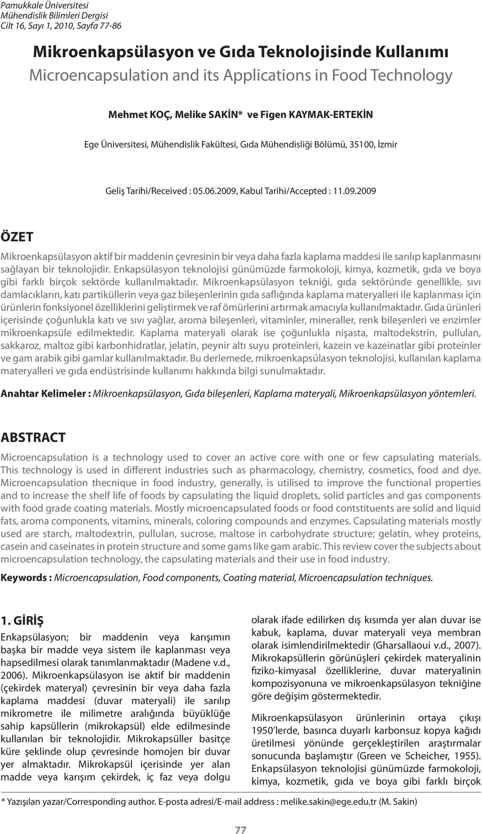 Kabul Tarihi/Accepted : 11.09.2009 ÖZET Mikroenkapsülasyon aktif bir maddenin çevresinin bir veya daha fazla kaplama maddesi ile sarılıp kaplanmasını sağlayan bir teknolojidir.