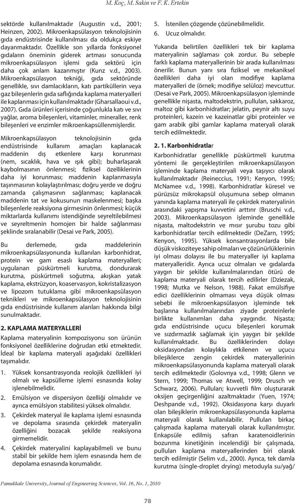 Mikroenkapsülasyon tekniği, gıda sektöründe genellikle, sıvı damlacıkların, katı partiküllerin veya gaz bileşenlerin gıda saflığında kaplama materyalleri ile kaplanması için kullanılmaktadır