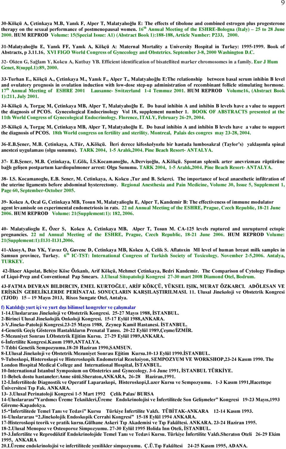 31-Malatyalıoğlu E, Yanık FF, Yanık A, Kökçü A: Maternal Mortality a University Hospital in Turkey: 1995-1999. Book of Abstracts, p 3.11.16, XVI FIGO World Congress of Gynecology and Obstetrics.