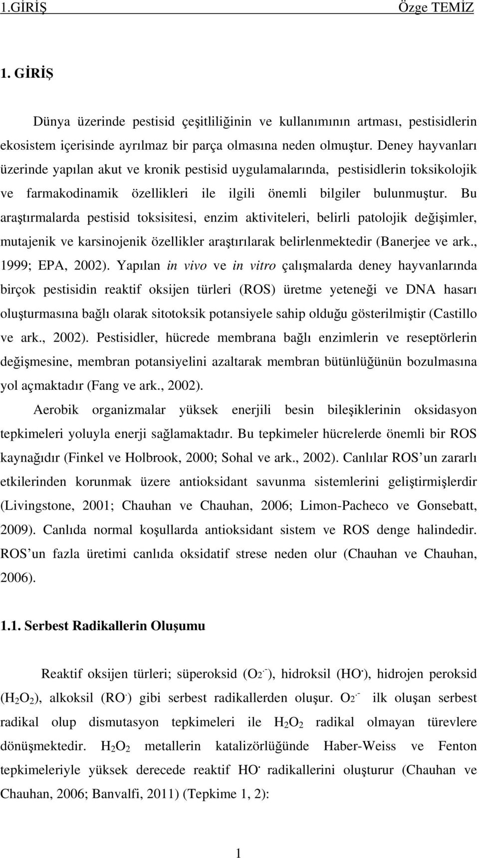 Bu araştırmalarda pestisid toksisitesi, enzim aktiviteleri, belirli patolojik değişimler, mutajenik ve karsinojenik özellikler araştırılarak belirlenmektedir (Banerjee ve ark., 1999; EPA, 2002).