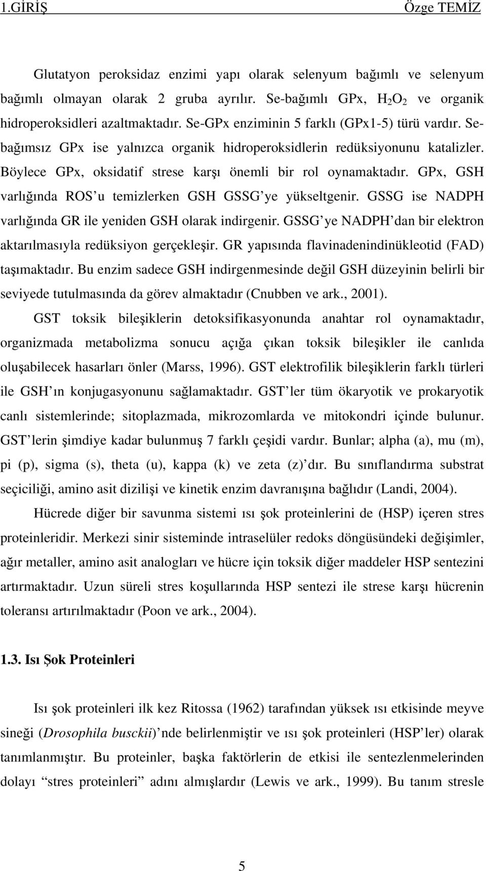 GPx, GSH varlığında ROS u temizlerken GSH GSSG ye yükseltgenir. GSSG ise NADPH varlığında GR ile yeniden GSH olarak indirgenir. GSSG ye NADPH dan bir elektron aktarılmasıyla redüksiyon gerçekleşir.