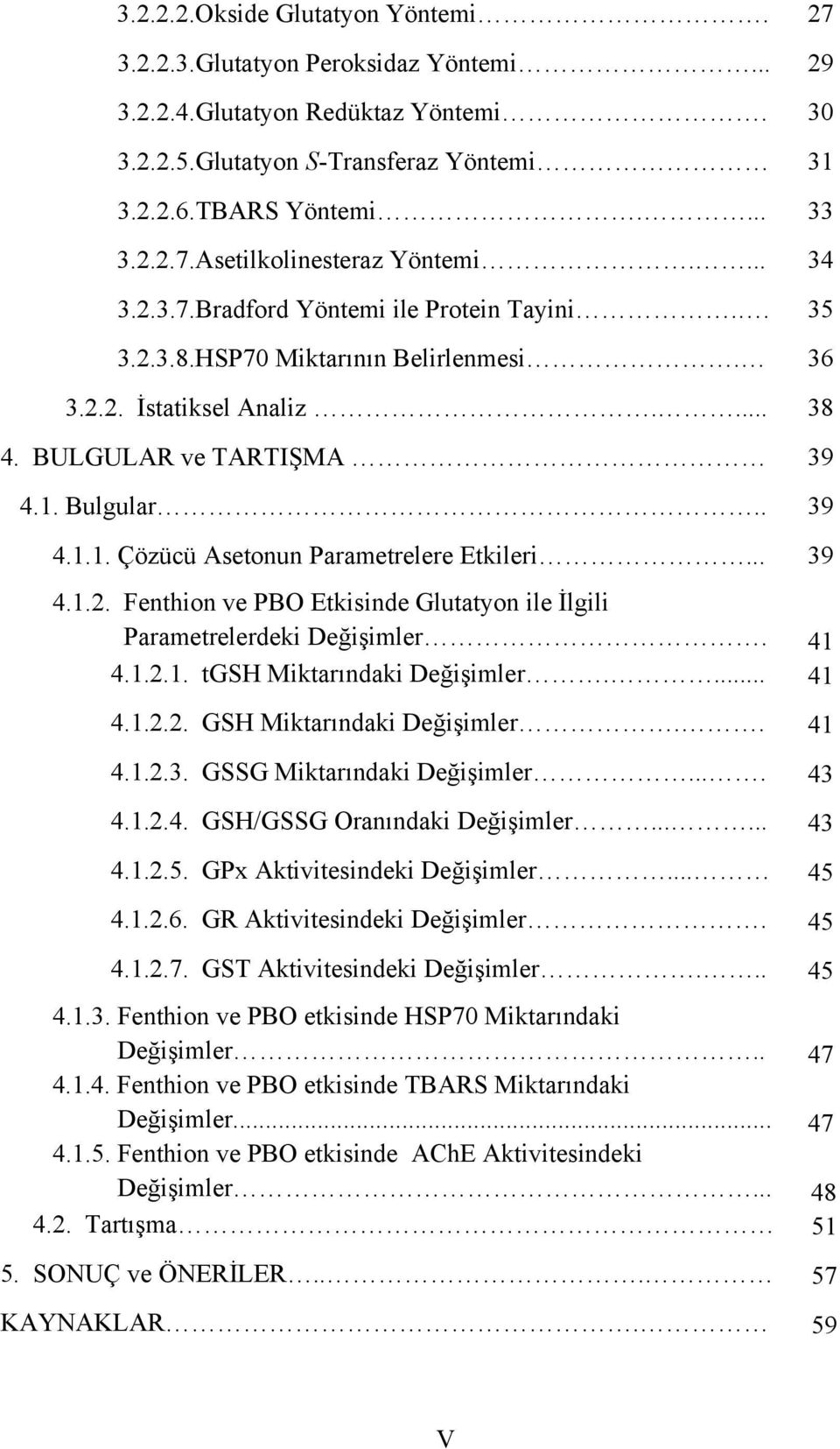 Bulgular.. 39 4.1.1. Çözücü Asetonun Parametrelere Etkileri... 39 4.1.2. Fenthion ve PBO Etkisinde Glutatyon ile İlgili Parametrelerdeki Değişimler. 41 4.1.2.1. tgsh Miktarındaki Değişimler.... 41 4.1.2.2. GSH Miktarındaki Değişimler.