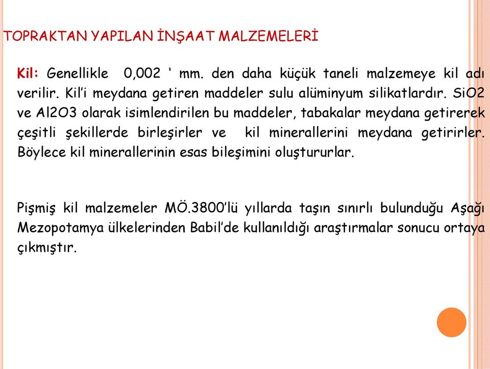 SiO2 ve Al2O3 olarak isimlendirilen bu maddeler, tabakalar meydana getirerek çeşitli şekillerde birleşirler ve kil minerallerini