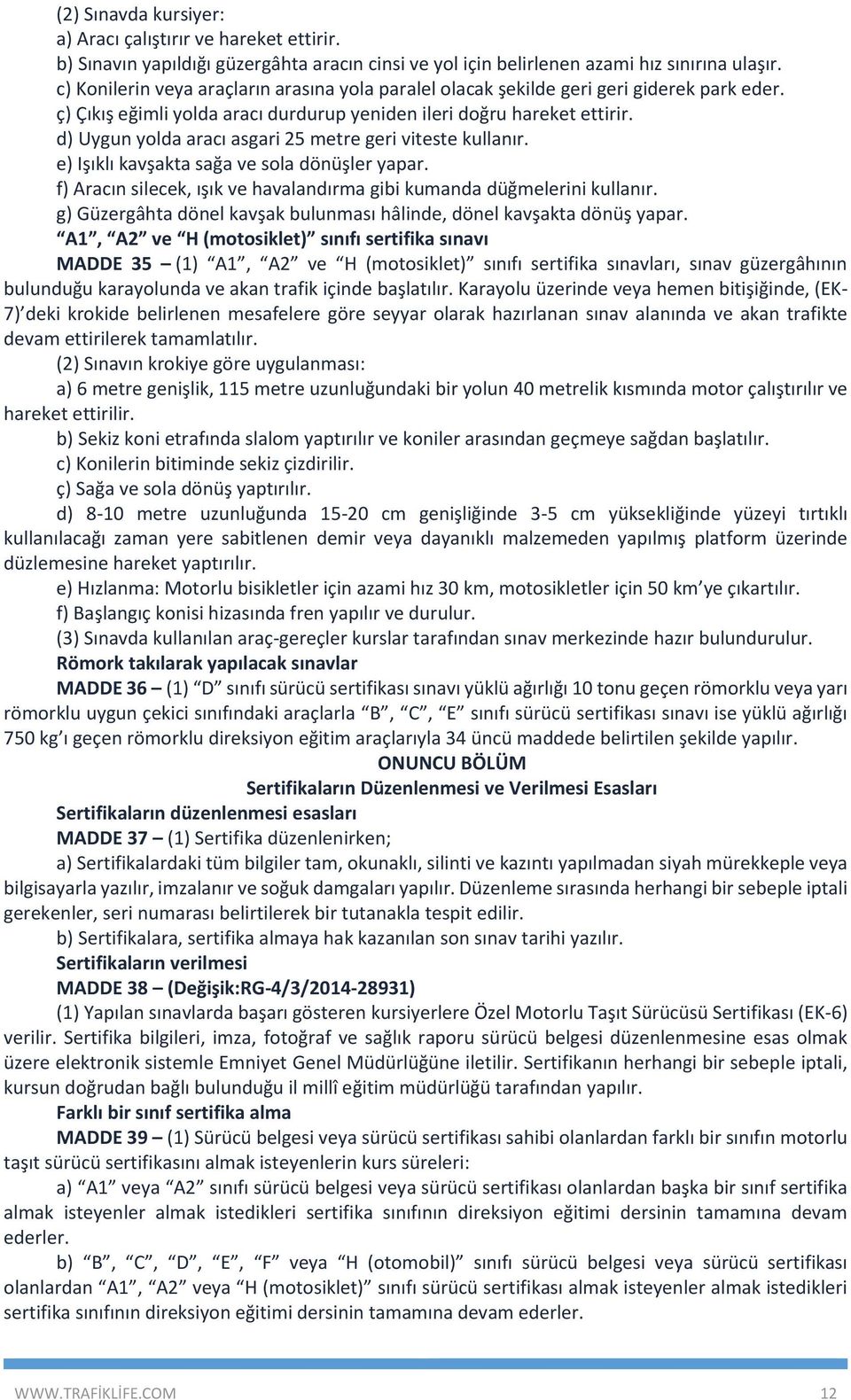 d) Uygun yolda aracı asgari 25 metre geri viteste kullanır. e) Işıklı kavşakta sağa ve sola dönüşler yapar. f) Aracın silecek, ışık ve havalandırma gibi kumanda düğmelerini kullanır.