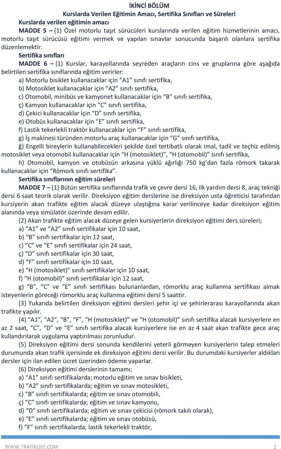 Sertifika sınıfları MADDE 6 (1) Kurslar, karayollarında seyreden araçların cins ve gruplarına göre aşağıda belirtilen sertifika sınıflarında eğitim verirler: a) Motorlu bisiklet kullanacaklar için A1