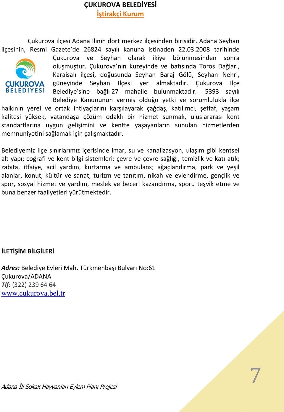 Çukurova nın kuzeyinde ve batısında Toros Dağları, Karaisalı ilçesi, doğusunda Seyhan Baraj Gölü, Seyhan Nehri, güneyinde Seyhan İlçesi yer almaktadır.