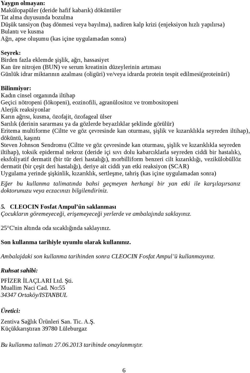 (oligüri) ve/veya idrarda protein tespit edilmesi(proteinüri) Bilinmiyor: Kadın cinsel organında iltihap Geçici nötropeni (lökopeni), eozinofili, agranülositoz ve trombositopeni Alerjik reaksiyonlar