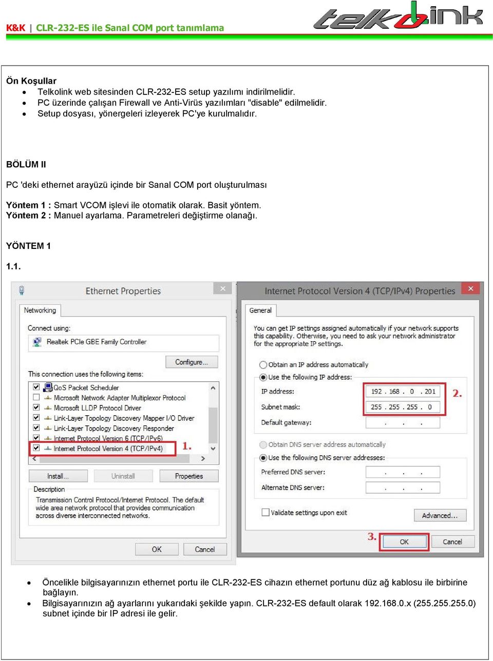BÖLÜM II PC 'deki ethernet arayüzü içinde bir Sanal COM port oluşturulması Yöntem 1 : Smart VCOM işlevi ile otomatik olarak. Basit yöntem. Yöntem 2 : Manuel ayarlama.