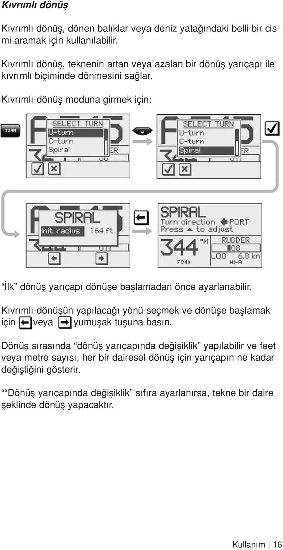 K vr ml -dönüfl moduna girmek için: lk dönüfl yar çap dönüfle bafllamadan önce ayarlanabilir.