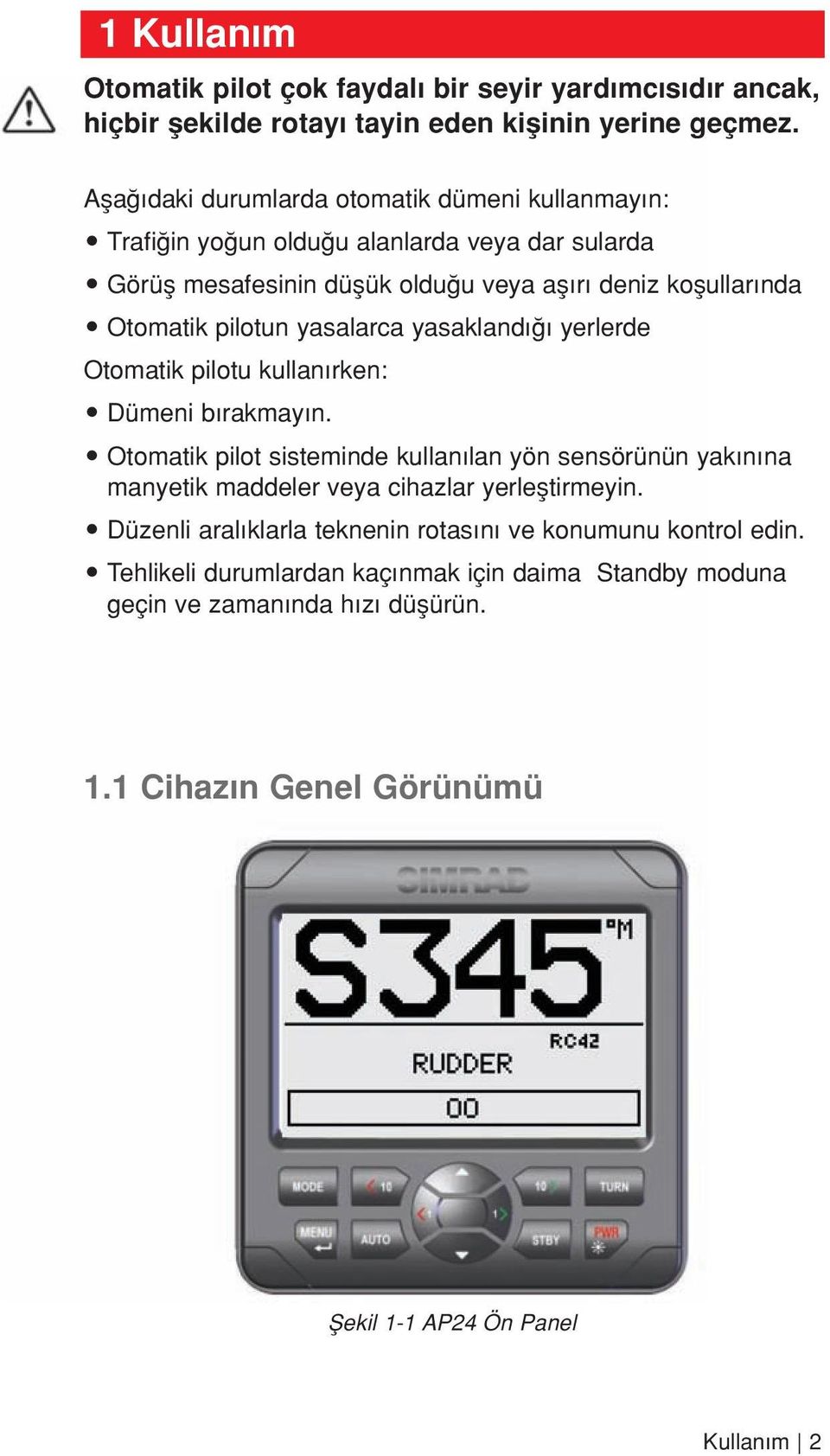 pilotun yasalarca yasakland yerlerde Otomatik pilotu kullan rken: Dümeni b rakmay n.