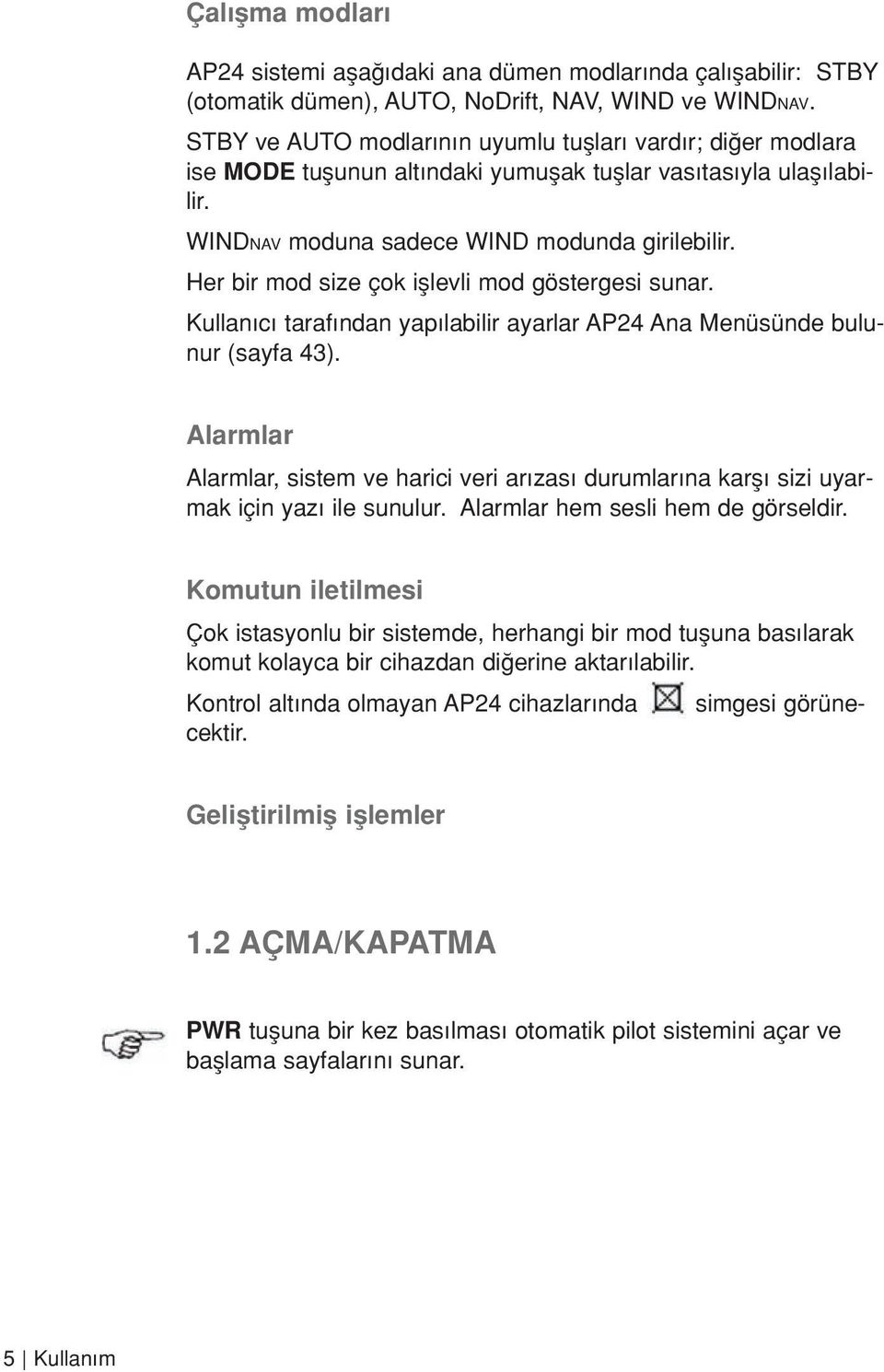 Her bir mod size çok ifllevli mod göstergesi sunar. Kullan c taraf ndan yap labilir ayarlar AP24 Ana Menüsünde bulunur (sayfa 43).