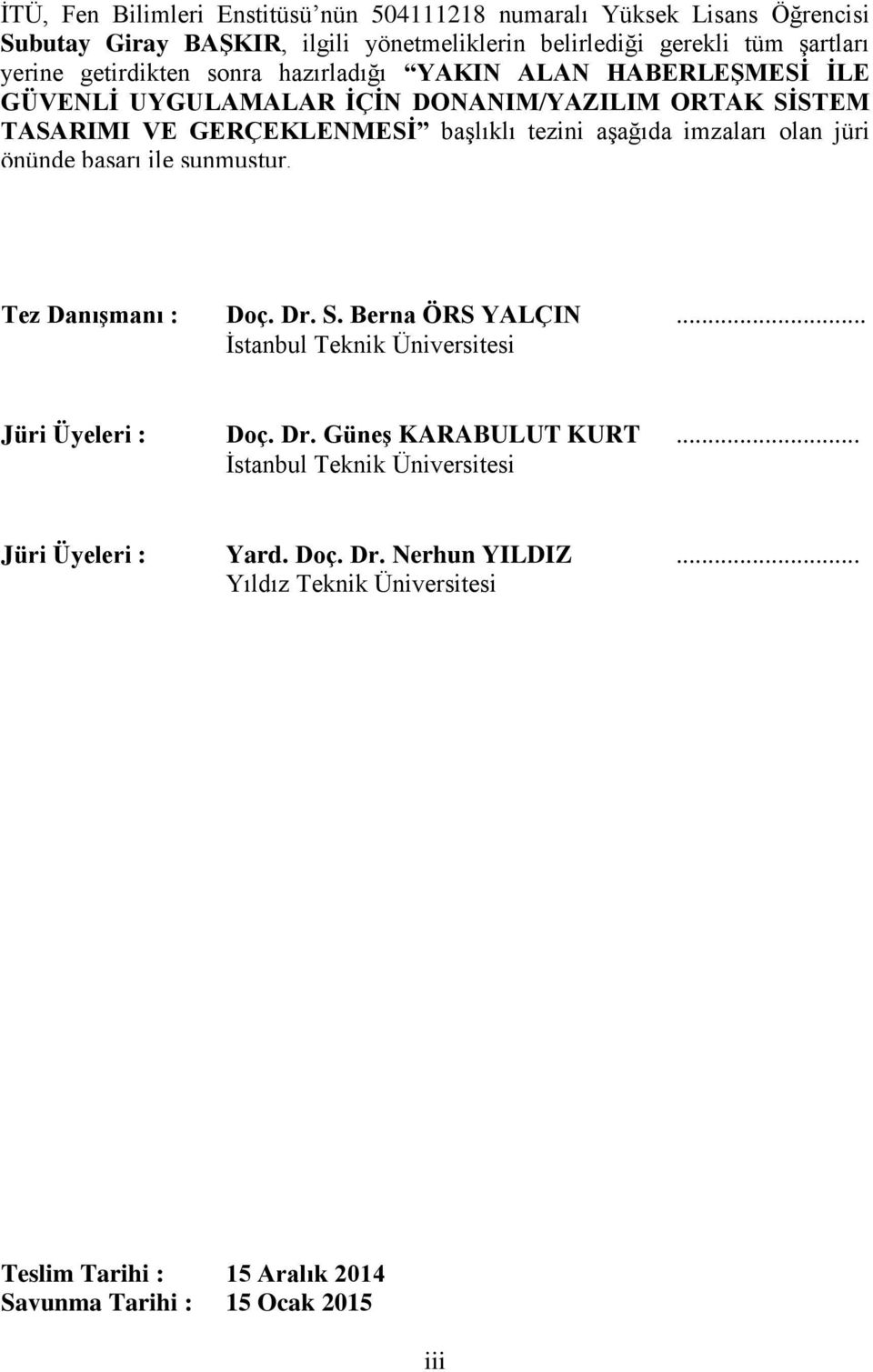 imzaları olan jüri önünde başarı ile sunmuştur. Tez Danışmanı : Doç. Dr. S. Berna ÖRS YALÇIN... İstanbul Teknik Üniversitesi Jüri Üyeleri : Doç. Dr. Güneş KARABULUT KURT.