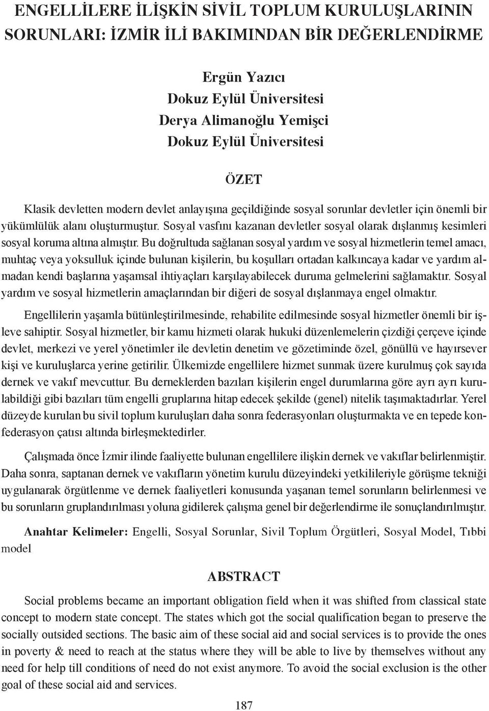 Sosyal vasfını kazanan devletler sosyal olarak dışlanmış kesimleri sosyal koruma altına almıştır.