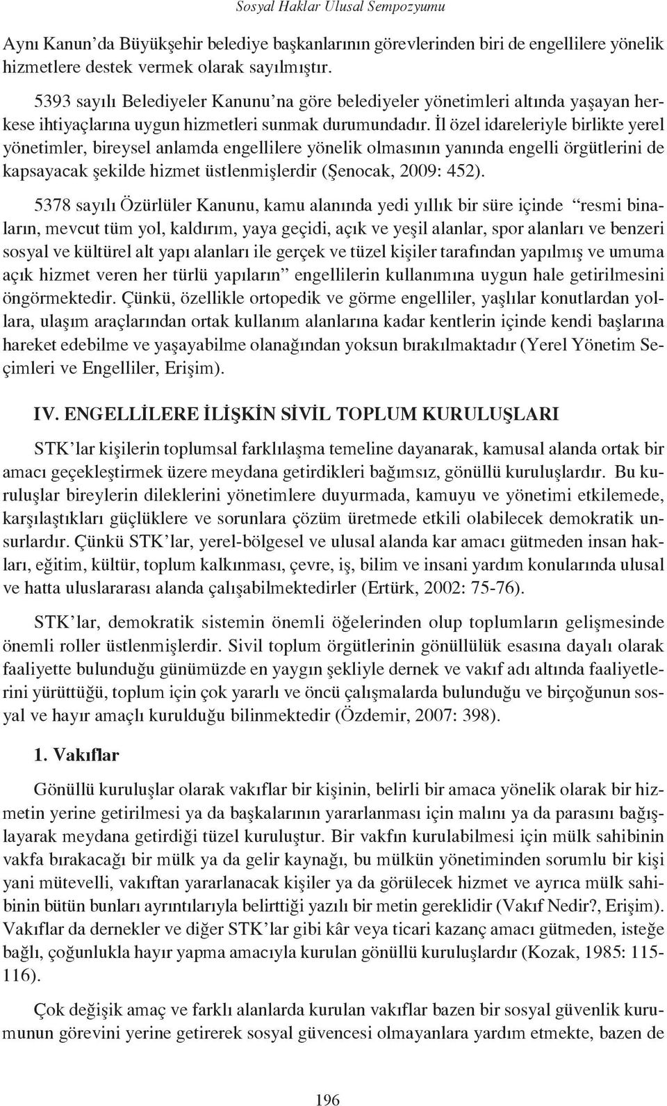 İl özel idareleriyle birlikte yerel yönetimler, bireysel anlamda engellilere yönelik olmasının yanında engelli örgütlerini de kapsayacak şekilde hizmet üstlenmişlerdir (Şenocak, 2009: 452).