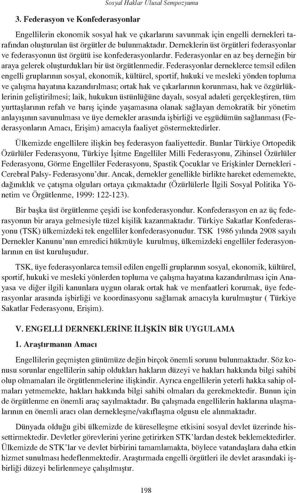 Federasyonlar derneklerce temsil edilen engelli gruplarının sosyal, ekonomik, kültürel, sportif, hukuki ve mesleki yönden topluma ve çalışma hayatına kazandırılması; ortak hak ve çıkarlarının