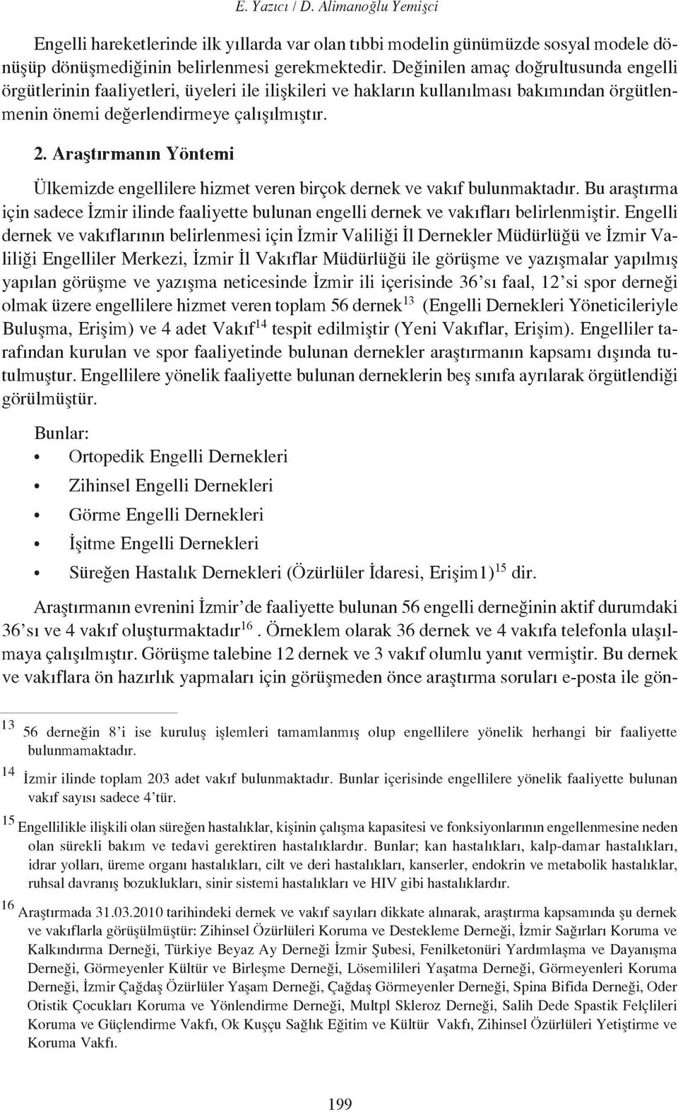 Araştırmanın Yöntemi Ülkemizde engellilere hizmet veren birçok dernek ve vakıf bulunmaktadır. Bu araştırma için sadece İzmir ilinde faaliyette bulunan engelli dernek ve vakıfları belirlenmiştir.