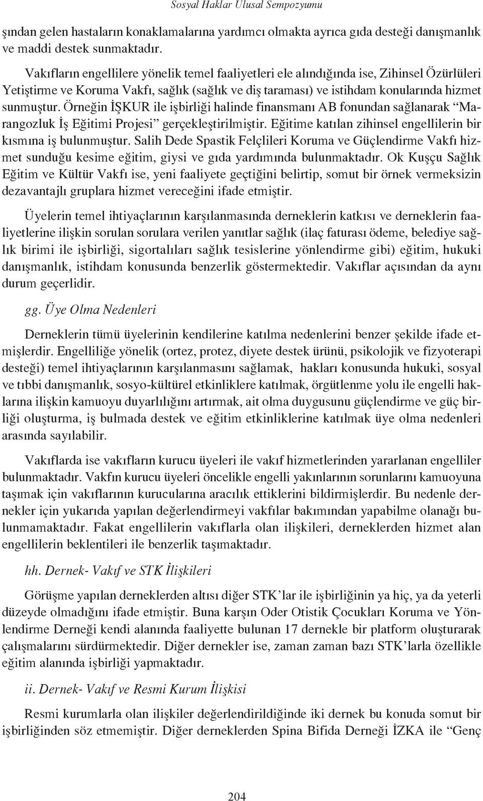 Örneğin İŞKUR ile işbirliği halinde finansmanı AB fonundan sağlanarak Marangozluk İş Eğitimi Projesi gerçekleştirilmiştir. Eğitime katılan zihinsel engellilerin bir kısmına iş bulunmuştur.