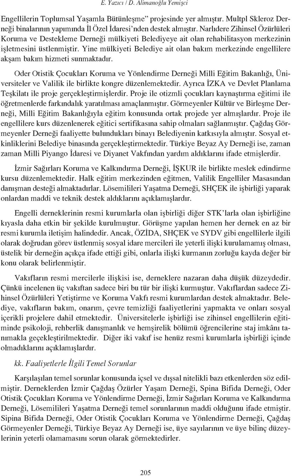 Yine mülkiyeti Belediye ait olan bakım merkezinde engellilere akşam bakım hizmeti sunmaktadır.