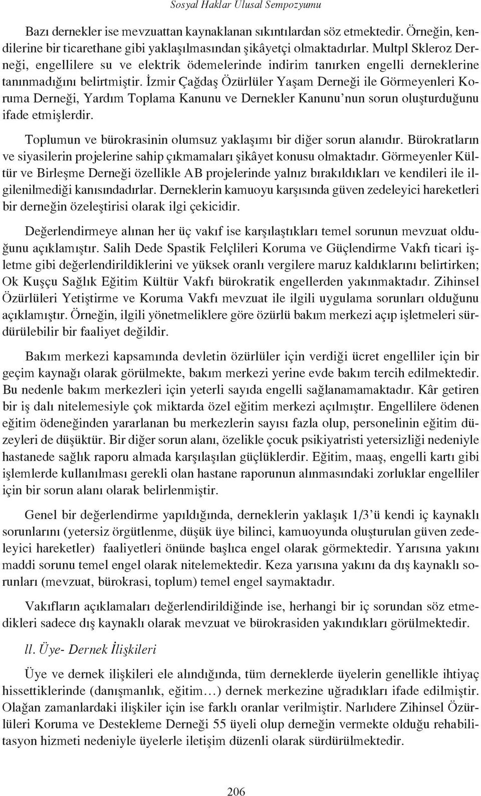 İzmir Çağdaş Özürlüler Yaşam Derneği ile Görmeyenleri Koruma Derneği, Yardım Toplama Kanunu ve Dernekler Kanunu nun sorun oluşturduğunu ifade etmişlerdir.