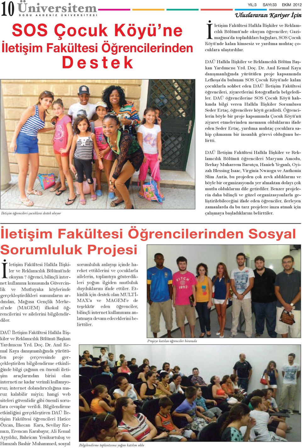 Anıl Kemal Kaya danışmanlığında yürütülen proje kapsamında Lefkoşa da bulunan SOS Çocuk Köyü nde kalan çocuklarla sohbet eden DAÜ İletişim Fakültesi öğrencileri, ziyaretlerini fotoğraflarla