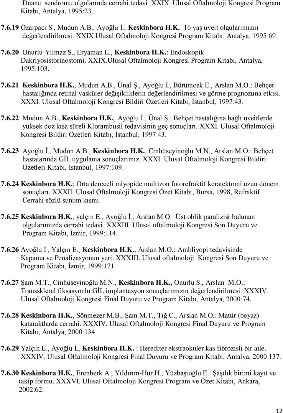 Ulusal Oftalmoloji Kongresi Program Kitabı, Antalya, 1995:103. 7.6.21 Keskinbora H.K., Mudun A.B., Ünal Ş., Ayoğlu İ., Bürümcek E., Arslan M.O.: Behçet hastalığında retinal vasküler değişikliklerin değerlendirilmesi ve görme prognozuna etkisi.