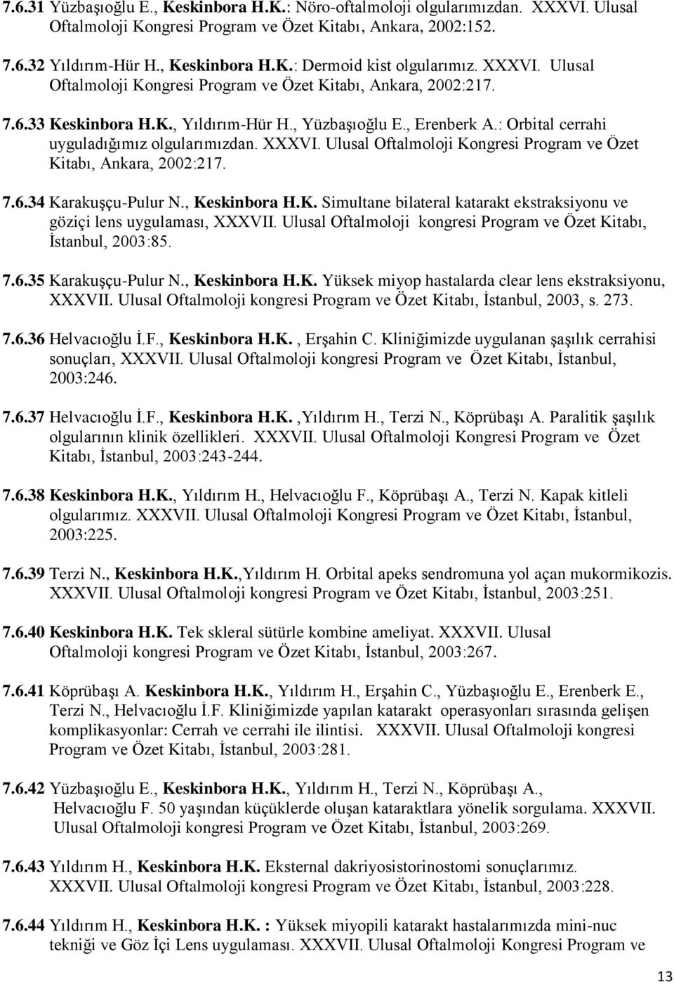 Ulusal Oftalmoloji Kongresi Program ve Özet Kitabı, Ankara, 2002:217. 7.6.34 Karakuşçu-Pulur N., Keskinbora H.K. Simultane bilateral katarakt ekstraksiyonu ve göziçi lens uygulaması, XXXVII.