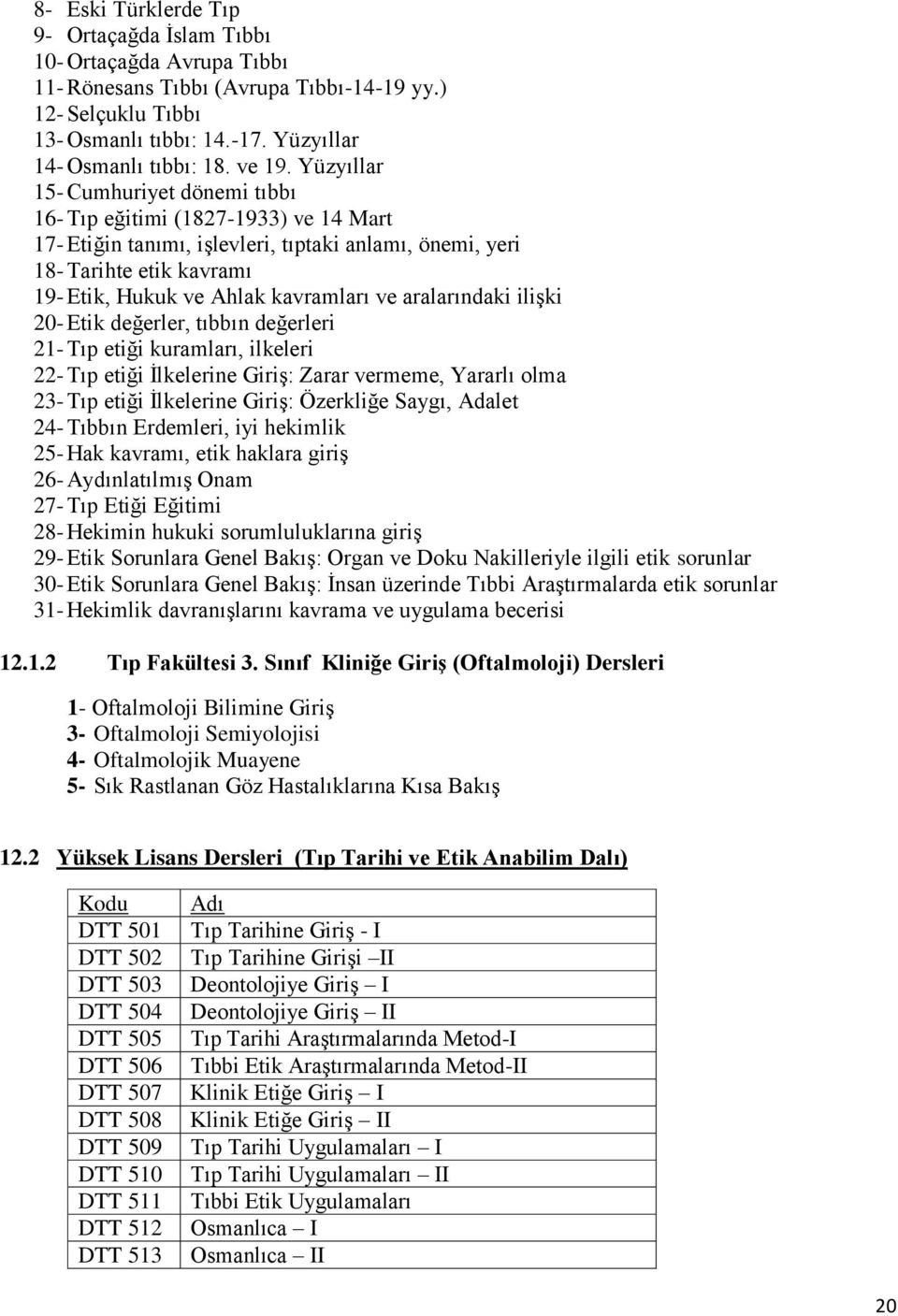 Yüzyıllar 15- Cumhuriyet dönemi tıbbı 16- Tıp eğitimi (1827-1933) ve 14 Mart 17- Etiğin tanımı, işlevleri, tıptaki anlamı, önemi, yeri 18- Tarihte etik kavramı 19- Etik, Hukuk ve Ahlak kavramları ve