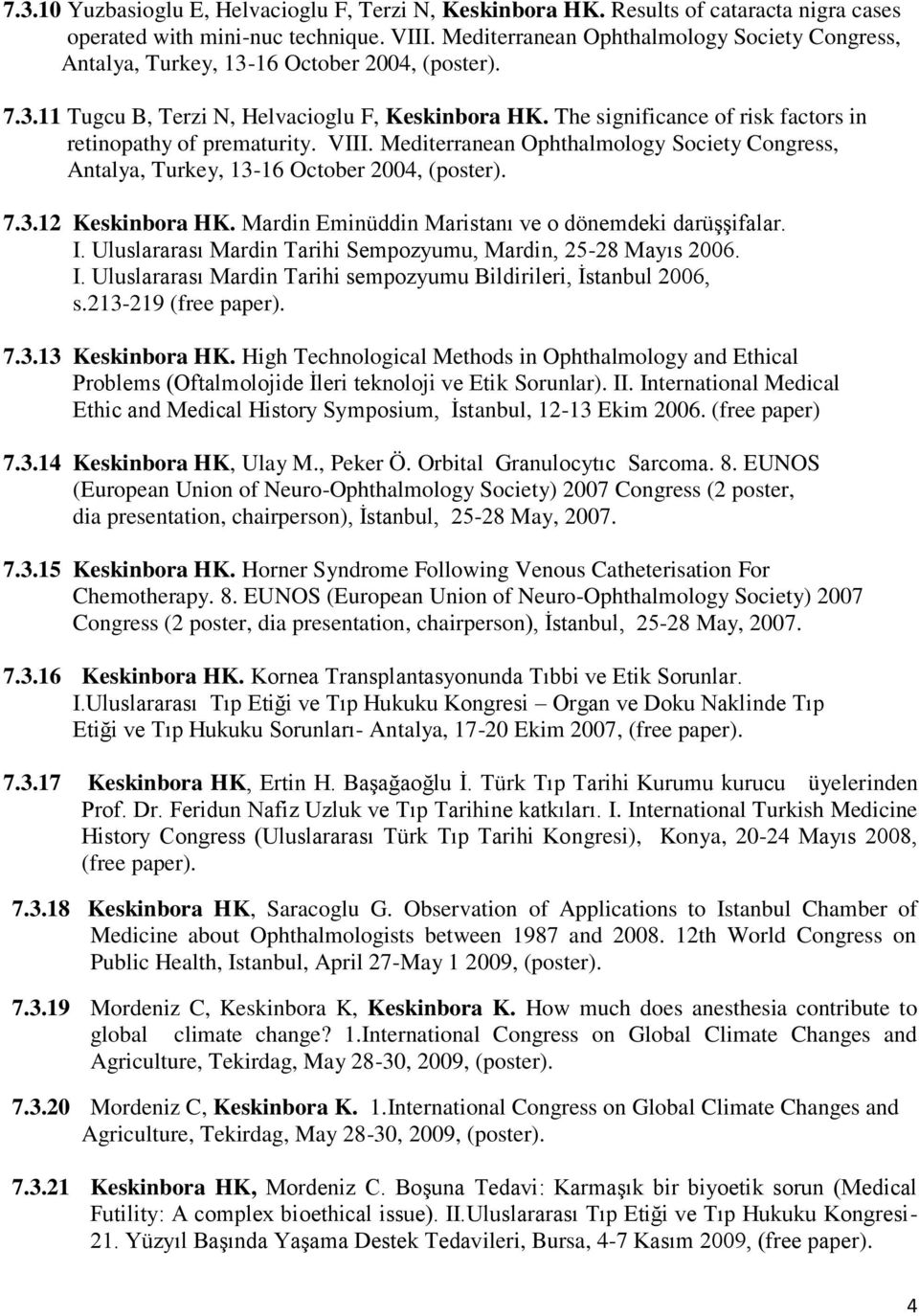 The significance of risk factors in retinopathy of prematurity. VIII. Mediterranean Ophthalmology Society Congress, Antalya, Turkey, 13-16 October 2004, (poster). 7.3.12 Keskinbora HK.