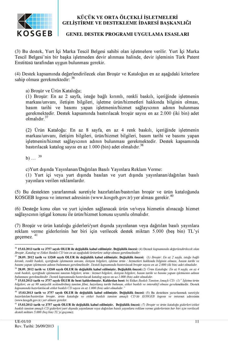 (4) Destek kapsamında değerlendirilecek olan Broşür ve Kataloğun en az aşağıdaki kriterlere sahip olması gerekmektedir: 36 a) Broşür ve Ürün Kataloğu; (1) Broşür: En az 2 sayfa, isteğe bağlı kırımlı,