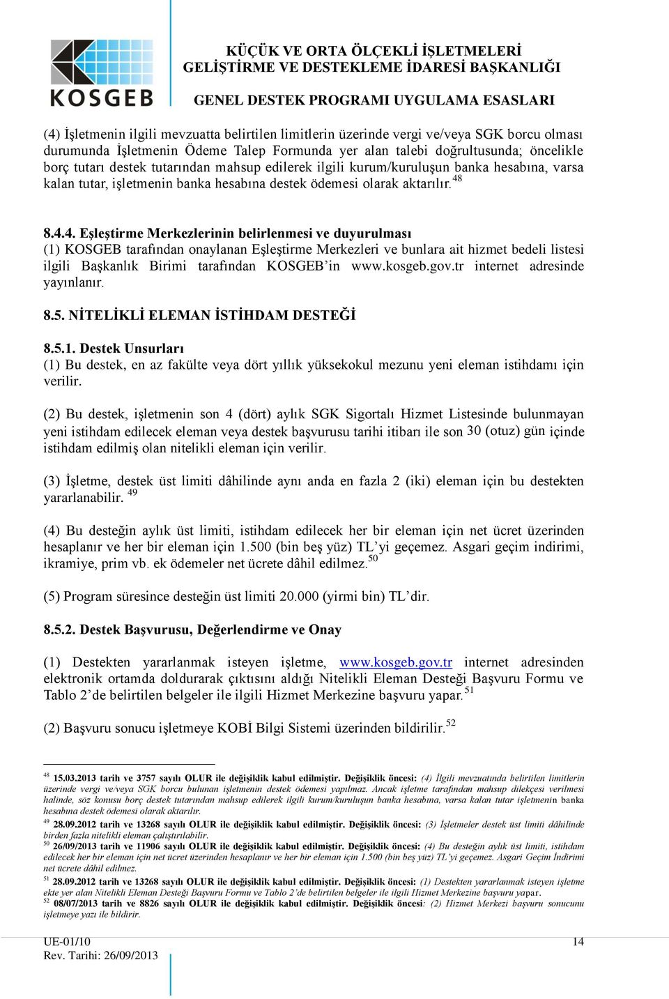 8.4.4. EĢleĢtirme Merkezlerinin belirlenmesi ve duyurulması (1) KOSGEB tarafından onaylanan Eşleştirme Merkezleri ve bunlara ait hizmet bedeli listesi ilgili Başkanlık Birimi tarafından KOSGEB in www.