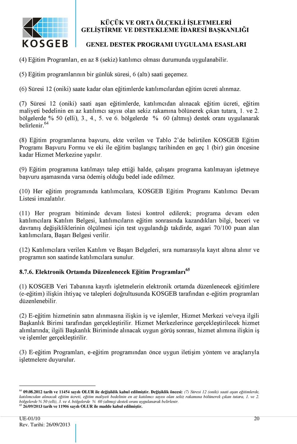 (7) Süresi 12 (oniki) saati aşan eğitimlerde, katılımcıdan alınacak eğitim ücreti, eğitim maliyeti bedelinin en az katılımcı sayısı olan sekiz rakamına bölünerek çıkan tutara, 1. ve 2.