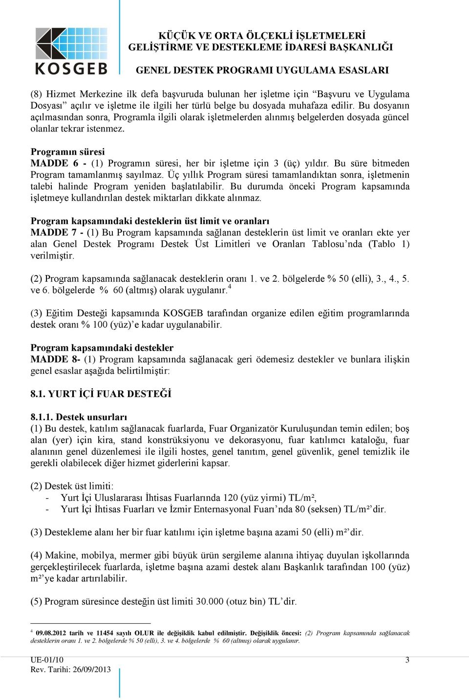 Programın süresi MADDE 6 - (1) Programın süresi, her bir işletme için 3 (üç) yıldır. Bu süre bitmeden Program tamamlanmış sayılmaz.