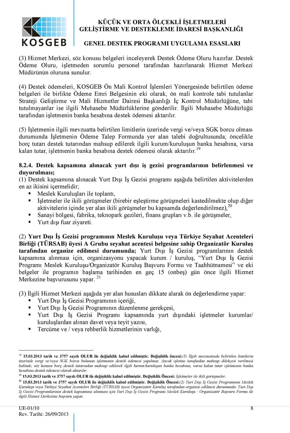 Mali Hizmetler Dairesi Başkanlığı İç Kontrol Müdürlüğüne, tabi tutulmayanlar ise ilgili Muhasebe Müdürlüklerine gönderilir.