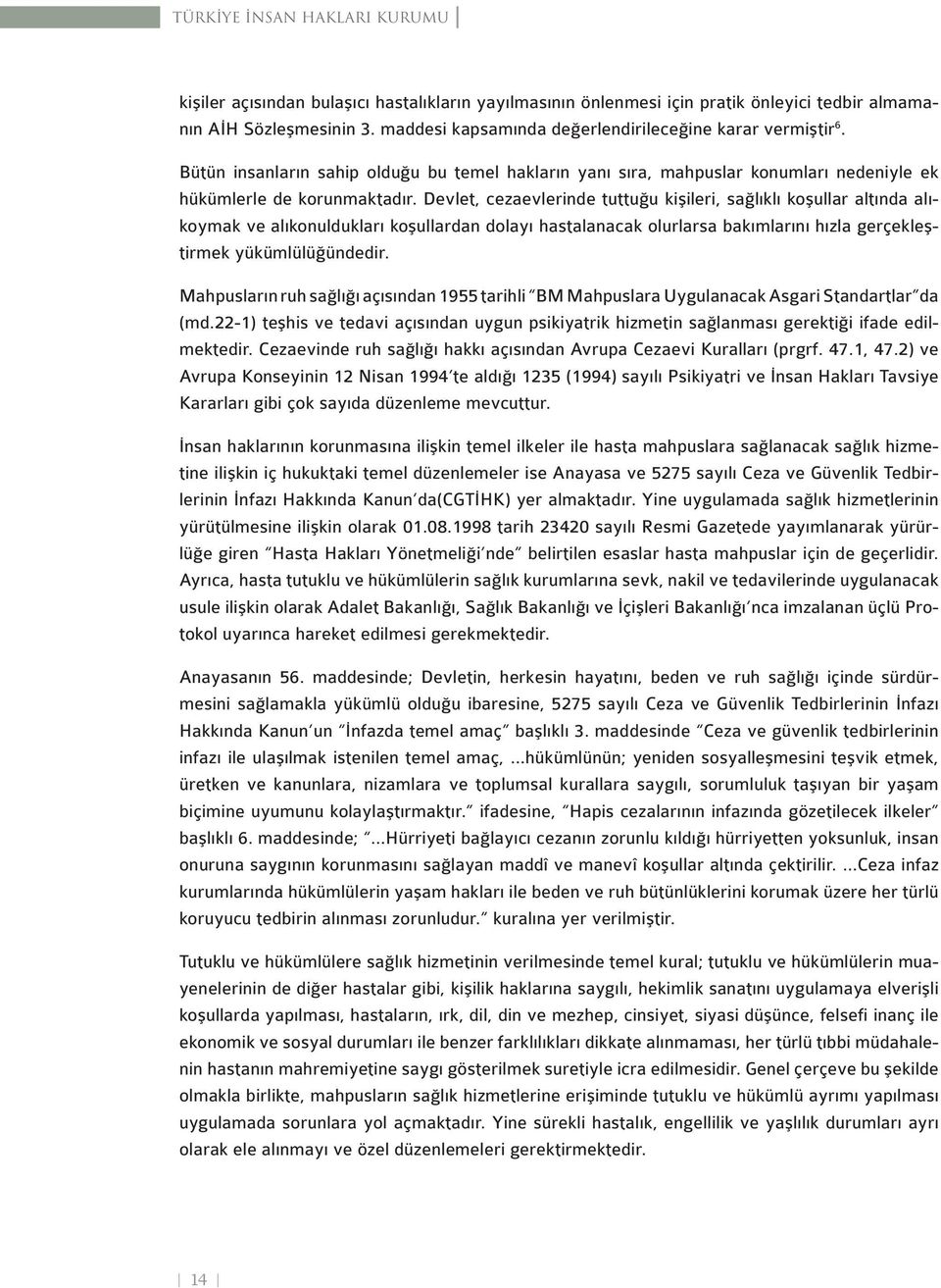 Devlet, cezaevlerinde tuttuğu kişileri, sağlıklı koşullar altında alıkoymak ve alıkonuldukları koşullardan dolayı hastalanacak olurlarsa bakımlarını hızla gerçekleştirmek yükümlülüğündedir.