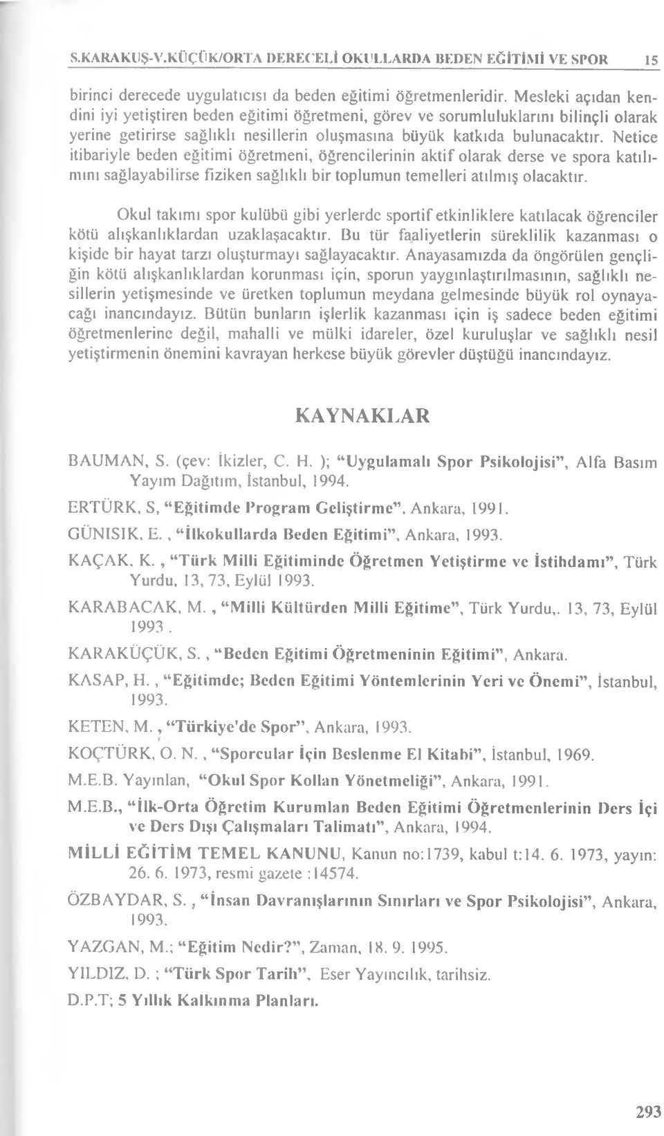 Netice itibariyle beden eğitimi öğretmeni, öğrencilerinin aktif olarak derse ve spora katılımını sağlayabilirse fıziken sağlıklı bir toplumun temelleri atılmış olacaktır.