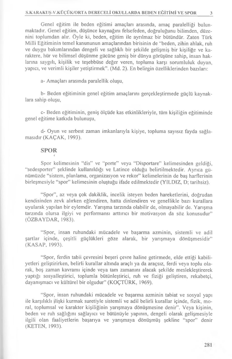 Zaten Türk Milli Eğitiminin temel kanununun amaçlarından birisinin de beden, zihin ahlak, ruh ve duygu bakımlarından dengeli ve sağlıklı bir şekilde gelişmiş bir kişiliğe ve karaktere, hür ve