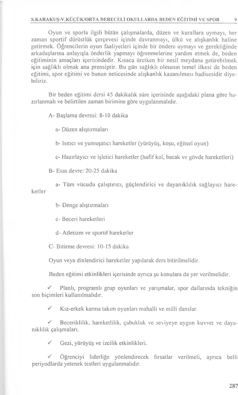 haline getirmek. Öğrencilerin oyun faaliyetleri içinde bir öndere uymayı ve gerektiğinde arkadaşlarına anlayışla önderlik yapmayı öğrenmelerine yardım etmek de, beden eğitiminin amaçlan içerisindedir.