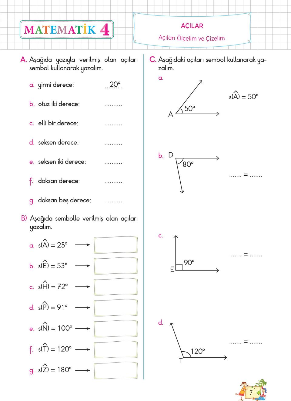 50 s() = 50 seksen derece:... e. seksen iki derece:... D 80 f. doksan derece:.... =. g. doksan beş derece:.