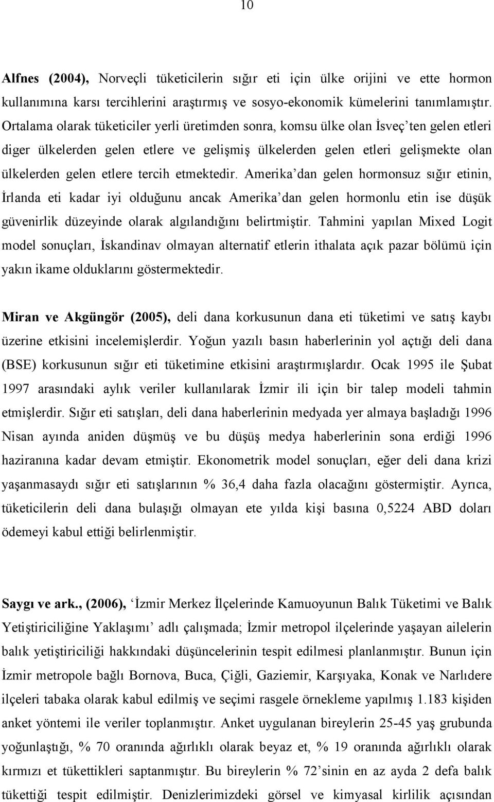 tercih etmektedir. Amerika dan gelen hormonsuz sığır etinin, İrlanda eti kadar iyi olduğunu ancak Amerika dan gelen hormonlu etin ise düşük güvenirlik düzeyinde olarak algılandığını belirtmiştir.