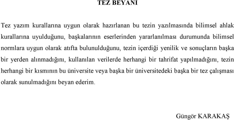 yenilik ve sonuçların başka bir yerden alınmadığını, kullanılan verilerde herhangi bir tahrifat yapılmadığını, tezin