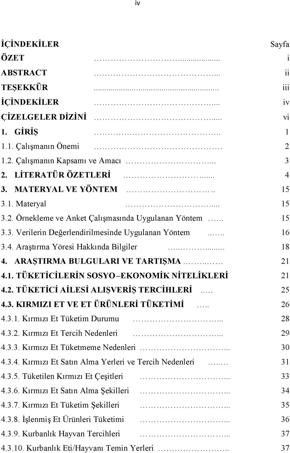 ARAŞTIRMA BULGULARI VE TARTIŞMA... 4.1. TÜKETİCİLERİN SOSYO EKONOMİK NİTELİKLERİ 4.2. TÜKETİCİ AİLESİ ALIŞVERİŞ TERCİHLERİ.. 4.3. KIRMIZI ET VE ET ÜRÜNLERİ TÜKETİMİ.. 4.3.1. Kırmızı Et Tüketim Durumu.