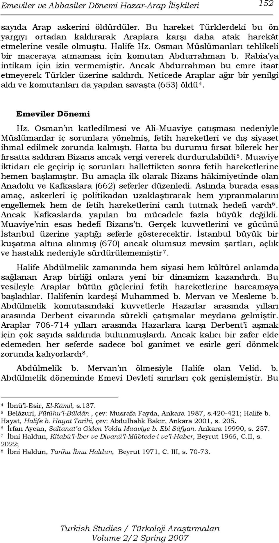 Osman Müslümanları tehlikeli bir maceraya atmaması için komutan Abdurrahman b. Rabia ya intikam için izin vermemiştir. Ancak Abdurrahman bu emre itaat etmeyerek Türkler üzerine saldırdı.