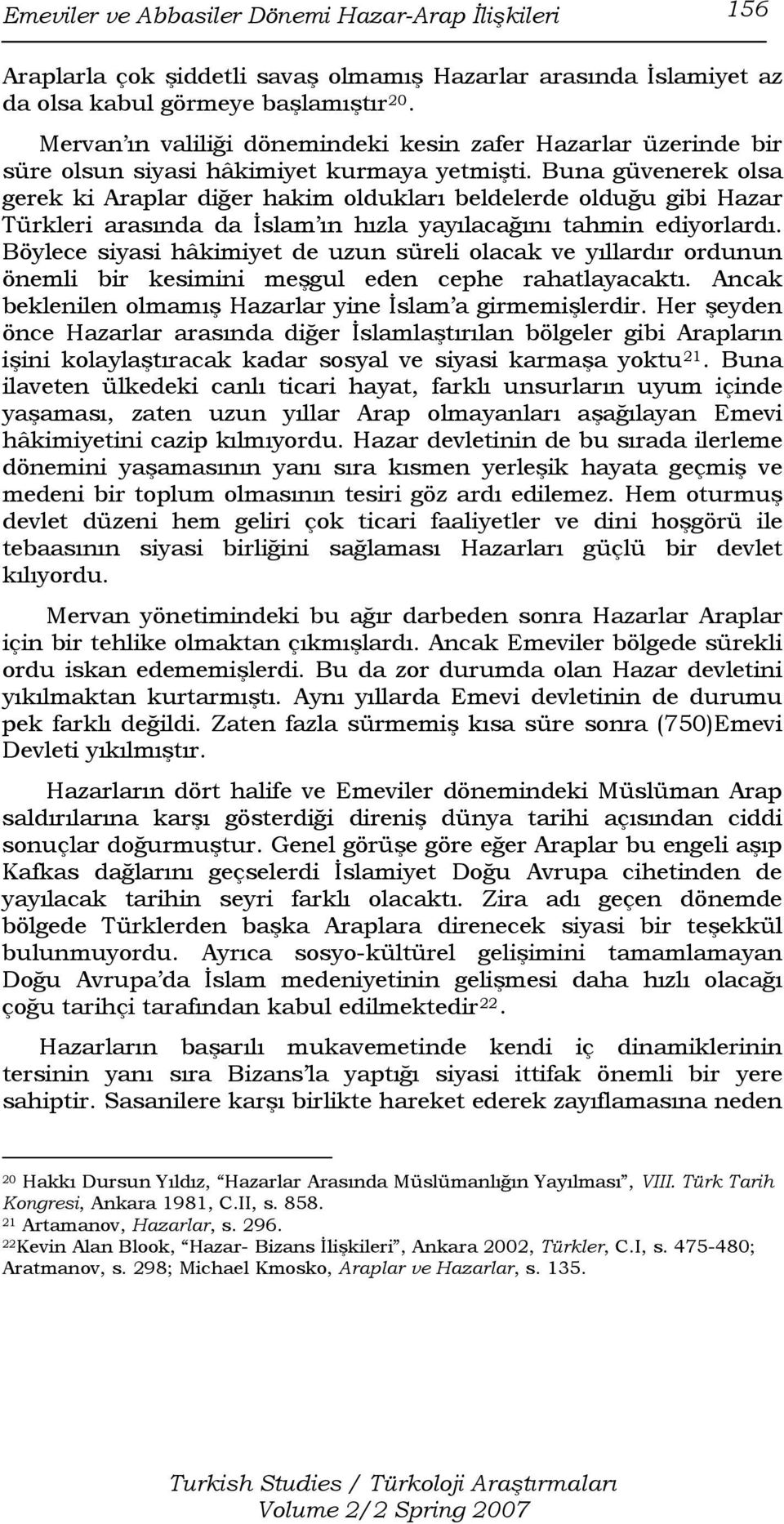 Buna güvenerek olsa gerek ki Araplar diğer hakim oldukları beldelerde olduğu gibi Hazar Türkleri arasında da İslam ın hızla yayılacağını tahmin ediyorlardı.