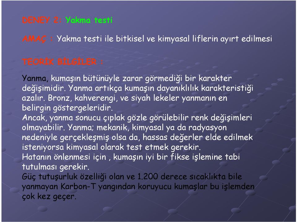 Ancak, yanma sonucu çıplak gözle görülebilir renk değişimleri olmayabilir.