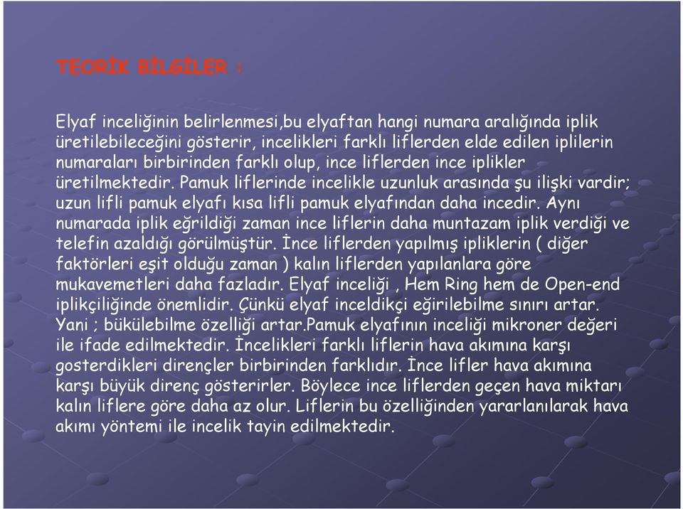 Aynı numarada iplik eğrildiği zaman ince liflerin daha muntazam iplik verdiği ve telefin azaldığı görülmüştür.