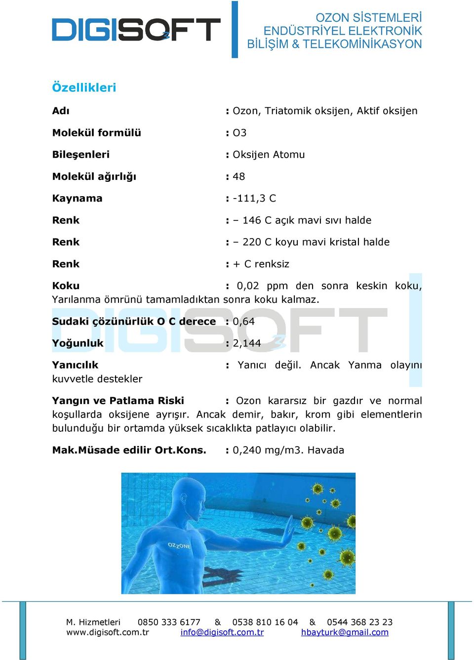 Sudaki çözünürlük O C derece : 0,64 Yoğunluk : 2,144 Yanıcılık kuvvetle destekler : Yanıcı değil.